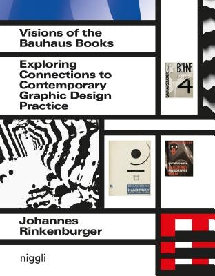 Visions of the Bauhaus Books: Exploring Connections to Contemporary Graphic Design Practice by Rinkenburger, Johannes