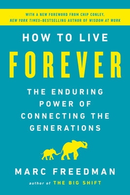 How to Live Forever: The Enduring Power of Connecting the Generations by Freedman, Marc