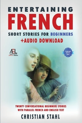 Entertaining French Short Stories for Beginners + Audio Download: Twenty Conversational Beginners Stories With Parallel French and English Text Second by Stahl, Christian
