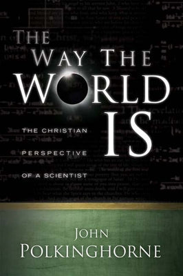 The Way the World Is: The Christian Perspective of a Scientist by Polkinghorne, John