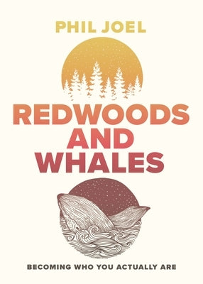 Redwoods and Whales: Becoming Who You Actually Are by Joel, Phillip