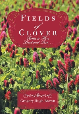 Fields of Clover: Better to Have Loved and Lost... by Gregory Hugh Brown