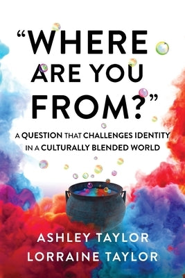 Where Are You From?: A Question That Challenges Identity in a Culturally Blended World by Taylor, Lorraine