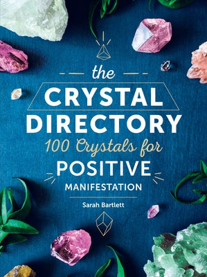 The Crystal Directory: 100 Crystals for Positive Manifestation by Bartlett, Sarah