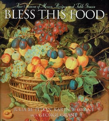 Bless This Food: Four Seasons of Menus, Recipes and Table Graces by Pitkin, Julia M.