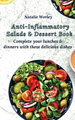 Anti-Inflammatory Salads and Dessert Book: Complete your lunches and dinners with these delicious dishes by Worley, Natalie