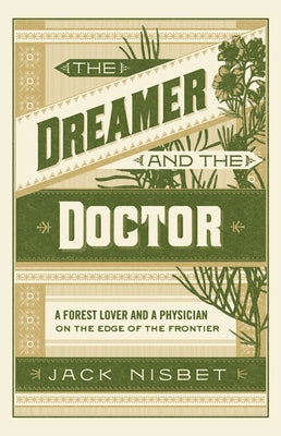 The Dreamer and the Doctor: A Forest Lover and a Physician on the Edge of the Frontier by Nisbet, Jack
