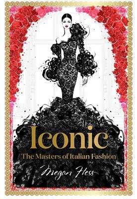 Iconic: The Masters of Italian Fashion by Hess, Megan