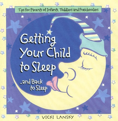 Getting Your Child to Sleep and Back to Sleep: Tips for Parents of Infants, Toddlers and Preschoolers by Lansky, Vicki