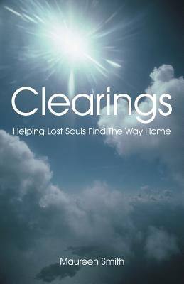 Clearings: Helping Lost Souls Find the Way Home by Smith, Maureen