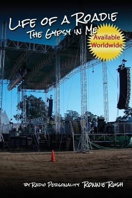 Life of a Roadie - The Gypsy in Me: Featured in the Rock and Roll Hall of Fame & Museum by Rush, Ronnie