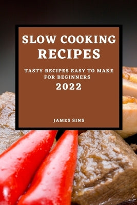 Slow Cooking Recipes 2022: Tasty Recipes Easy to Make for Beginners by Sins, James
