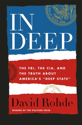 In Deep: The FBI, the CIA, and the Truth about America's "Deep State" by Rohde, David