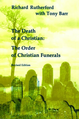 Death of a Christian: The Order of Christian Funerals (Revised) by Rutherford, H. Richard