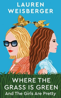 Where the Grass Is Green and the Girls Are Pretty by Weisberger, Lauren
