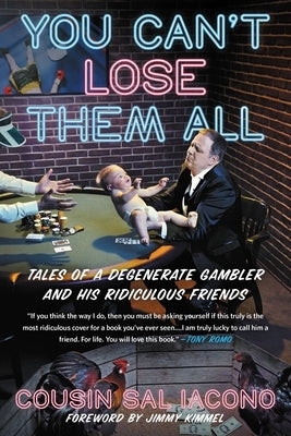You Can't Lose Them All: Tales of a Degenerate Gambler and His Ridiculous Friends by Iacono, Sal