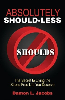 Absolutely Should-Less: The Secret to Living the Stress-Free Life You Deserve by Jacobs, Damon L.