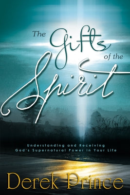 The Gifts of the Spirit: Understanding and Receiving God's Supernatural Power in Your Life by Prince, Derek