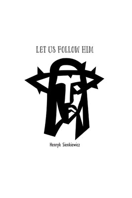 Let Us Follow Him by Sienkiewicz, Heunryk