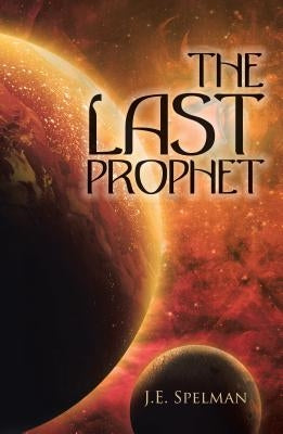The Last Prophet by Spelman, J. E.
