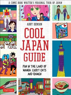 Cool Japan Guide: Fun in the Land of Manga, Lucky Cats and Ramen by Denson, Abby