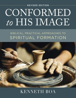 Conformed to His Image, Revised Edition: Biblical, Practical Approaches to Spiritual Formation by Boa, Kenneth D.