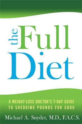 The Full Diet: A Weight-Loss Doctor's 7-Day Guide to Shedding Pounds for Good by Snyder, Michael