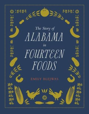 The Story of Alabama in Fourteen Foods by Blejwas, Emily