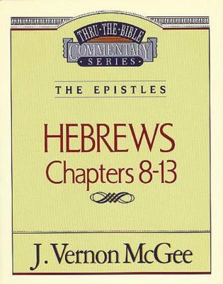 Thru the Bible Vol. 52: The Epistles (Hebrews 8-13) by McGee, J. Vernon