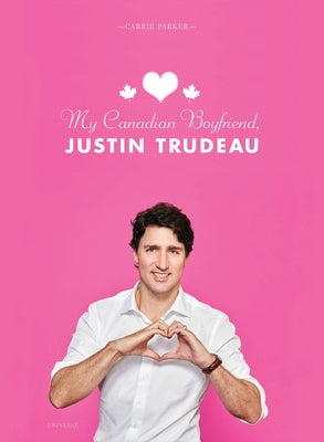 My Canadian Boyfriend, Justin Trudeau by Parker, Carrie