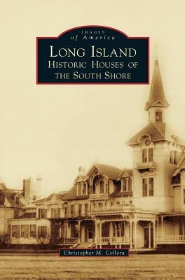 Long Island Historic Houses of the South Shore by Collora, Christopher M.