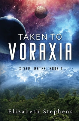 Taken to Voraxia: a SciFi Alien Romance (Xiveri Mates Book 1) by Stephens, Elizabeth