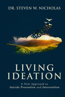 Living Ideation: A New Approach to Suicide Prevention and Intervention by Nicholas, Steven W.