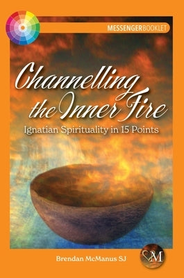 Channelling the Inner Fire: Ignatian Spirituality in 15 Points by McManus, Brendan