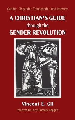 A Christian's Guide through the Gender Revolution by Gil, Vincent E.