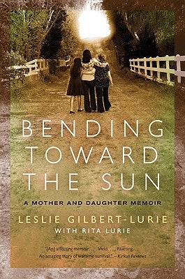Bending Toward the Sun: A Mother and Daughter Memoir by Gilbert-Lurie, Leslie