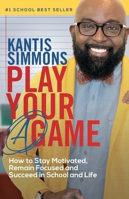 Play Your "A" Game: How to Stay Motivated, Remain Focused, and Succeed in School and life by Simmons, Kantis