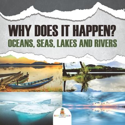 Why Does It Happen?: Oceans, Seas, Lakes and Rivers by Baby Professor