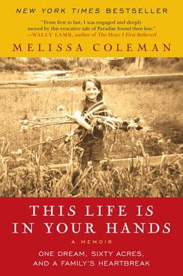 This Life Is in Your Hands: One Dream, Sixty Acres, and a Family's Heartbreak by Coleman, Melissa