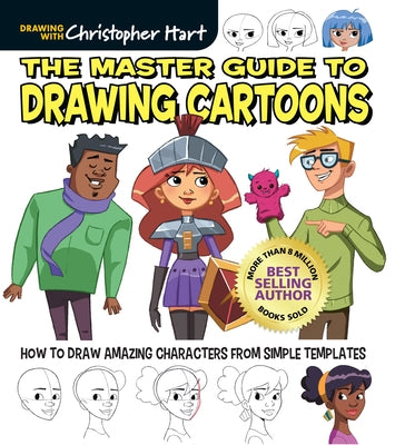 The Master Guide to Drawing Cartoons: How to Draw Amazing Characters from Simple Templates by Hart, Christopher