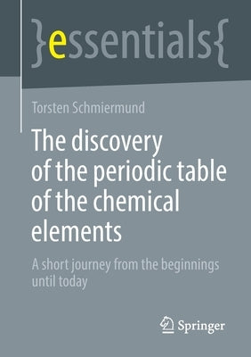 The Discovery of the Periodic Table of the Chemical Elements: A Short Journey from the Beginnings Until Today by Schmiermund, Torsten