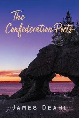 The Confederation Poets: The Founding of a Canadian Poetry, 1880 to the First World Warvolume 79 by Deahl, James