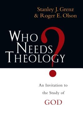 Who Needs Theology?: An Invitation to the Study of God by Grenz, Stanley J.