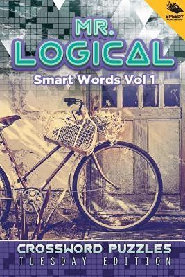 Mr. Logical Smart Words Vol 1: Crossword Puzzles Tuesday Edition by Speedy Publishing LLC