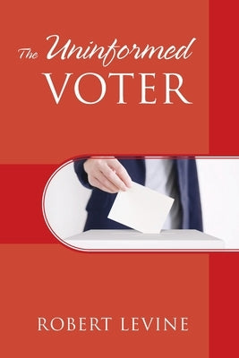 The Uninformed Voter by Levine, Robert