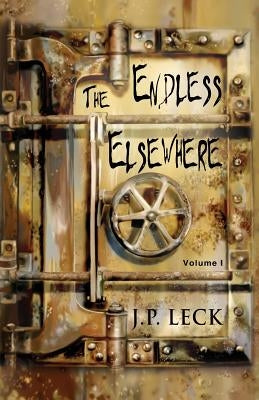 The Endless Elsewhere: Volume I by Leck, J. P.