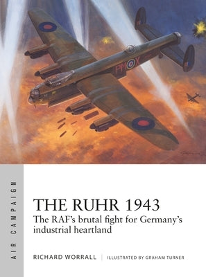 The Ruhr 1943: The Raf's Brutal Fight for Germany's Industrial Heartland by Worrall, Richard