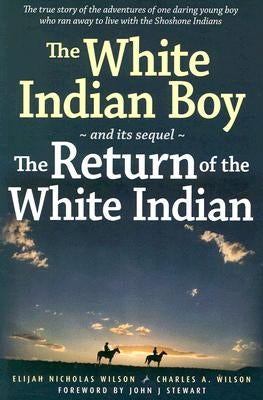 The White Indian Boy: And Its Sequel the Return of the White Indian Boy by Wilson, Elijah Nicholas