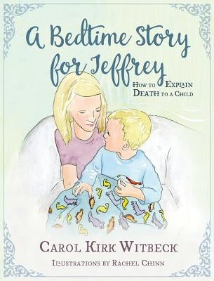 A Bedtime Story for Jeffrey: How to Explain Death to a Child by Chinn, Rachel