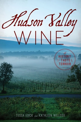 Hudson Valley Wine: A History of Taste & Terroir by Edick, Tessa